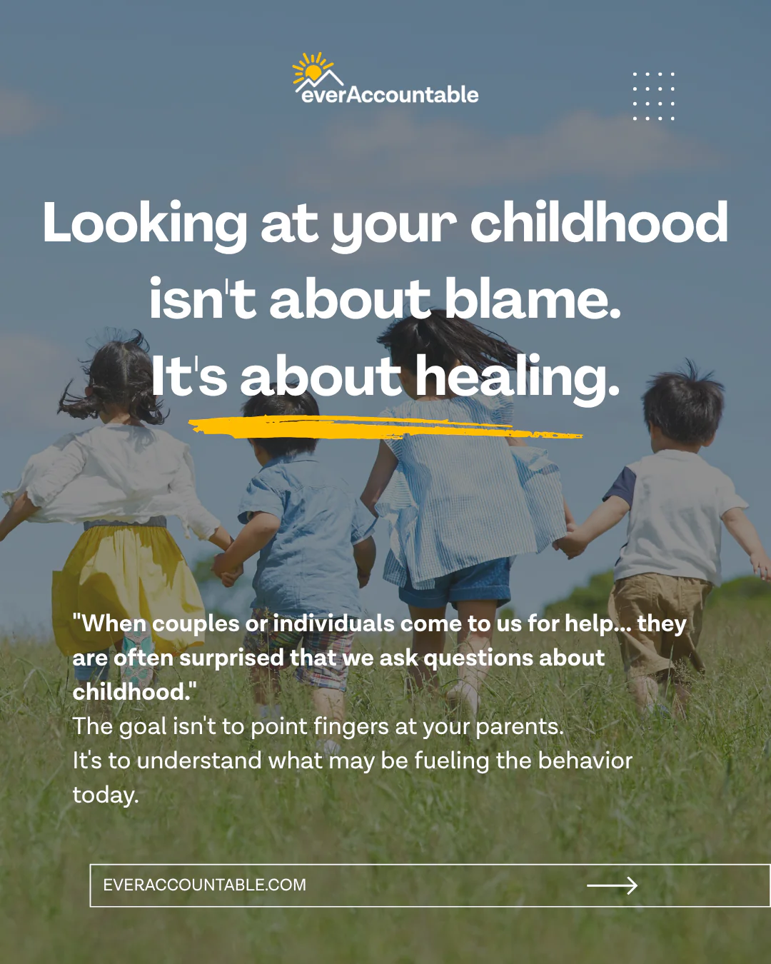 Looking at your childhood isn't about blame, it's about healing - Ever Accountable
